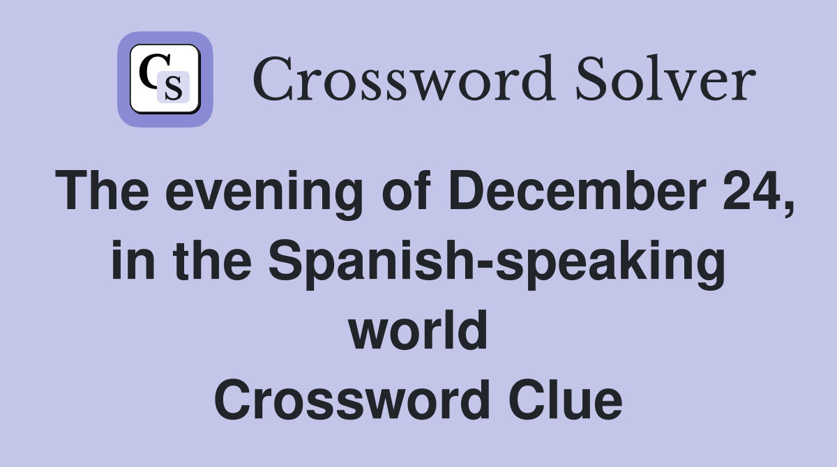 The evening of December 24, in the Spanishspeaking world Crossword